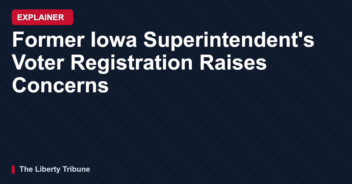 Former Iowa Superintendent's Voter Registration Raises Concerns — Explainer