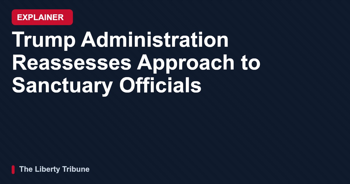 Trump Administration Reassesses Approach to Sanctuary Officials — Explainer